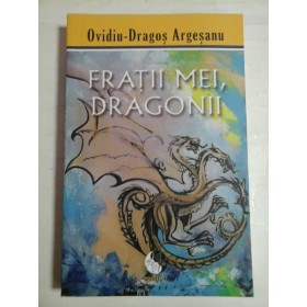   FRATII   MEI,  DRAGONII  -  Ovidiu - Dragos  ARGESANU 